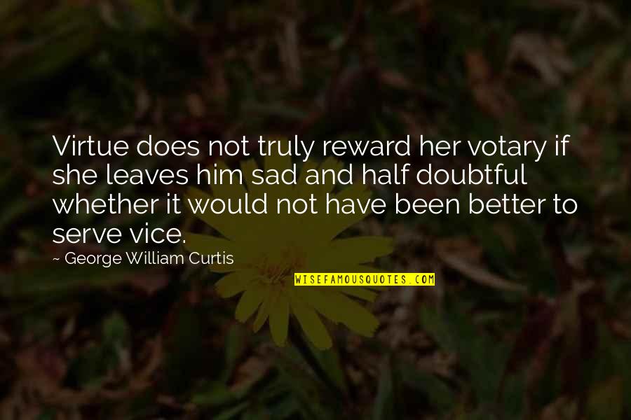 Bremner Food Quotes By George William Curtis: Virtue does not truly reward her votary if