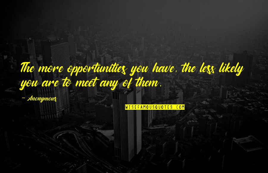 Brendan Conlon Quotes By Anonymous: The more opportunities you have, the less likely