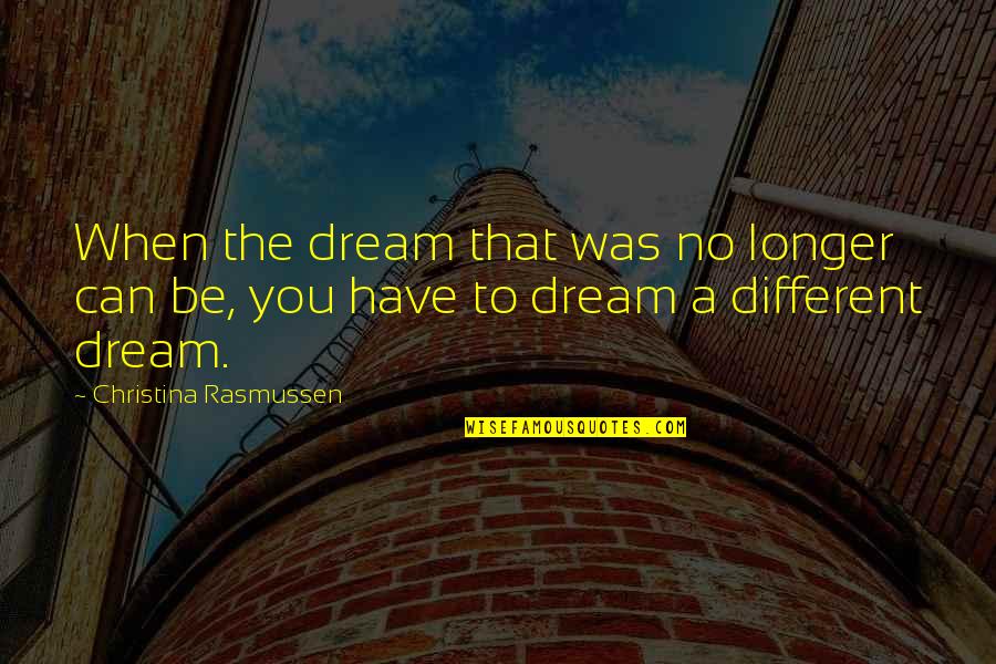 Brenden Vacaville Quotes By Christina Rasmussen: When the dream that was no longer can