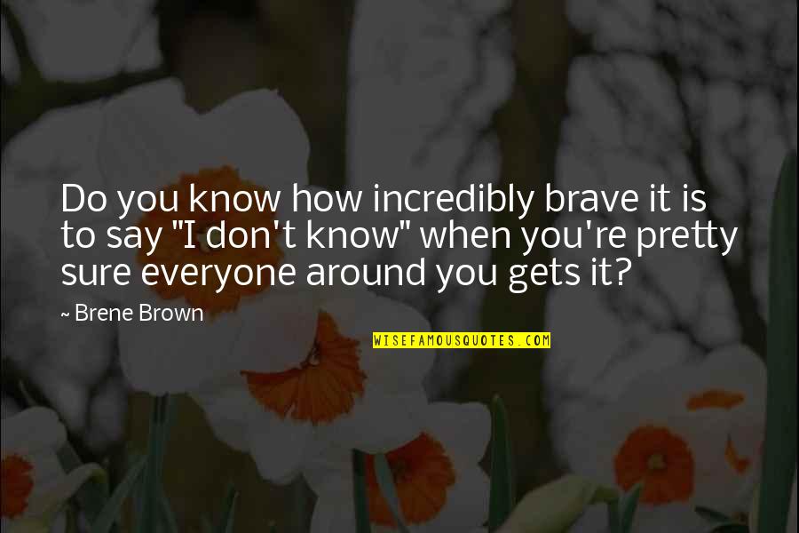 Brene Brown Brave Quotes By Brene Brown: Do you know how incredibly brave it is