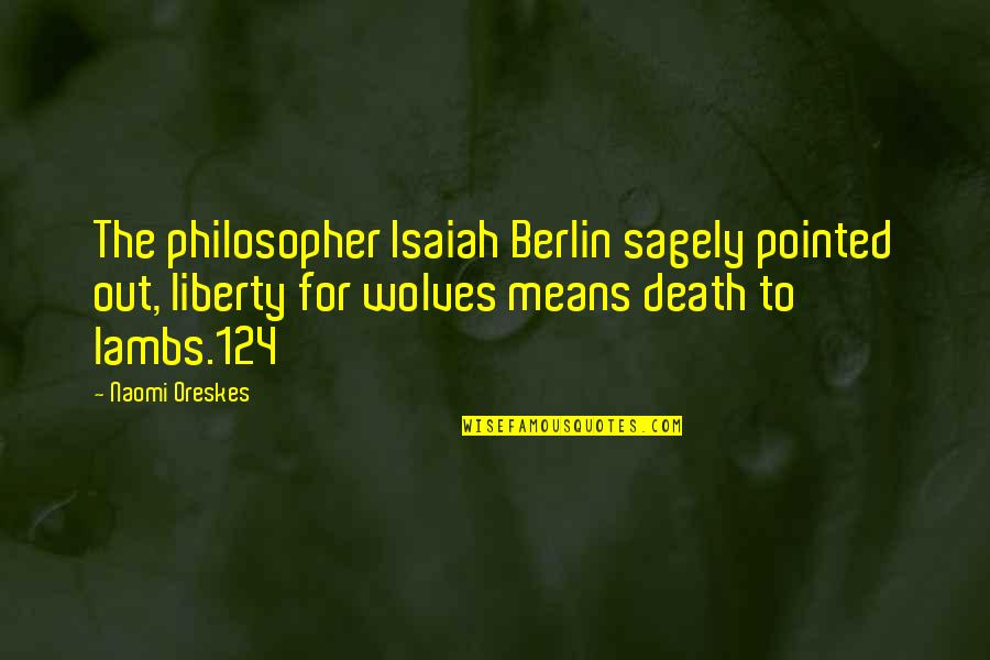 Brent Morin Quotes By Naomi Oreskes: The philosopher Isaiah Berlin sagely pointed out, liberty