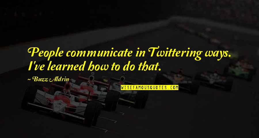 Bresset Santora Quotes By Buzz Aldrin: People communicate in Twittering ways. I've learned how