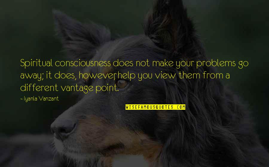 Bretherton Actor Quotes By Iyanla Vanzant: Spiritual consciousness does not make your problems go