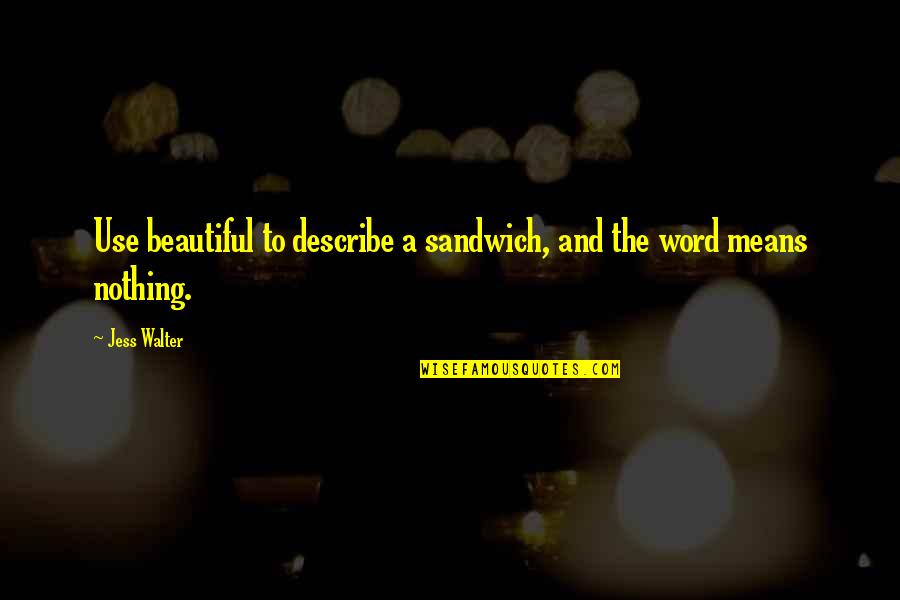 Bretlye Quotes By Jess Walter: Use beautiful to describe a sandwich, and the