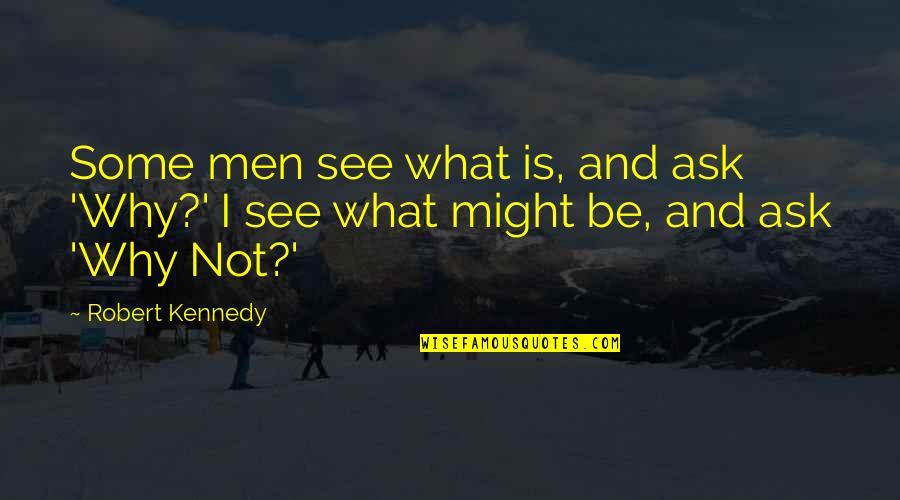 Bretones Significado Quotes By Robert Kennedy: Some men see what is, and ask 'Why?'