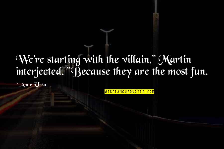 Brettuns Village Quotes By Anne Ursu: We're starting with the villain," Martin interjected. "Because