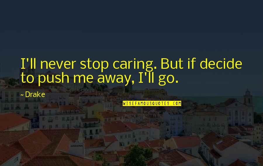 Brevent Iron Quotes By Drake: I'll never stop caring. But if decide to