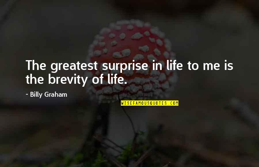 Brevity Quotes By Billy Graham: The greatest surprise in life to me is