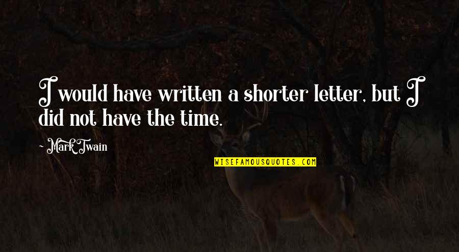 Brevity Quotes By Mark Twain: I would have written a shorter letter, but