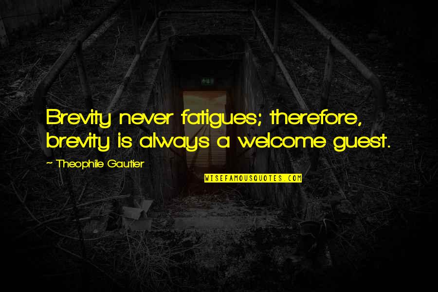 Brevity Quotes By Theophile Gautier: Brevity never fatigues; therefore, brevity is always a