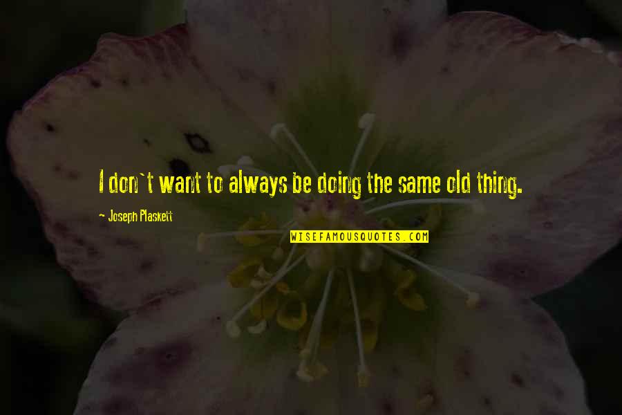 Breyton Rims Quotes By Joseph Plaskett: I don't want to always be doing the