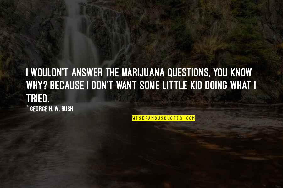 Brezza Formula Quotes By George H. W. Bush: I wouldn't answer the marijuana questions, You know