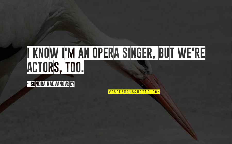 Brian Cornell Quotes By Sondra Radvanovsky: I know I'm an opera singer, but we're