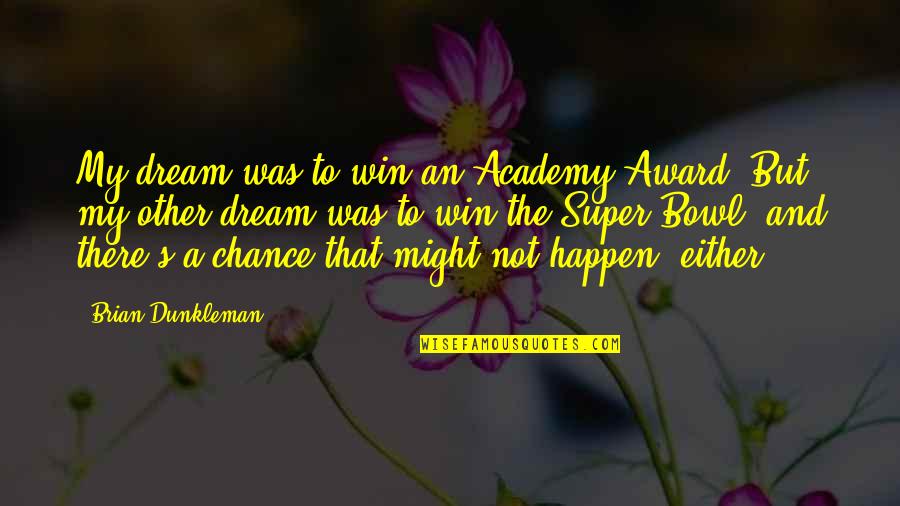 Brian Dunkleman Quotes By Brian Dunkleman: My dream was to win an Academy Award.