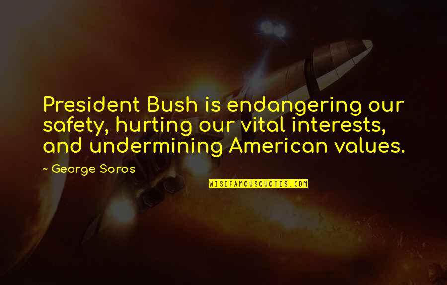 Brians Song Movie Quotes By George Soros: President Bush is endangering our safety, hurting our