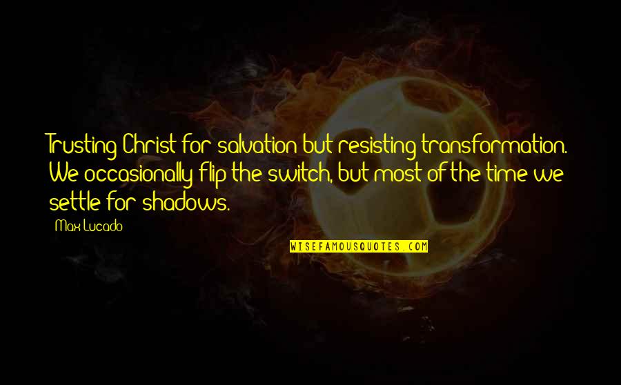 Briaud Texas Quotes By Max Lucado: Trusting Christ for salvation but resisting transformation. We