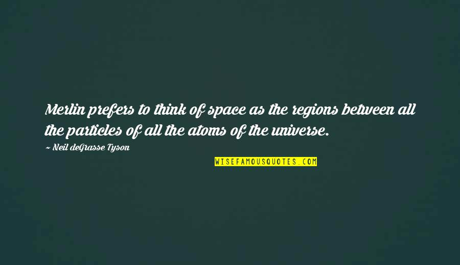 Bribiesca Quotes By Neil DeGrasse Tyson: Merlin prefers to think of space as the