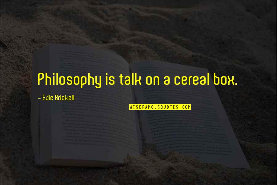 Brickell Quotes By Edie Brickell: Philosophy is talk on a cereal box.