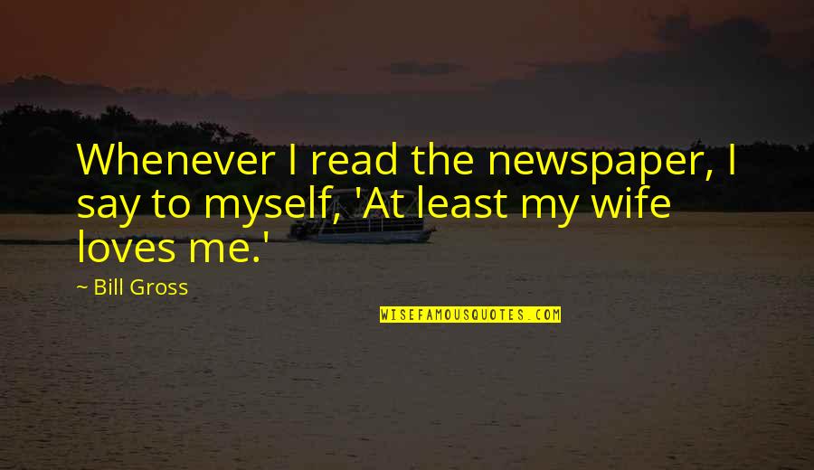 Bricking In A Mobile Quotes By Bill Gross: Whenever I read the newspaper, I say to