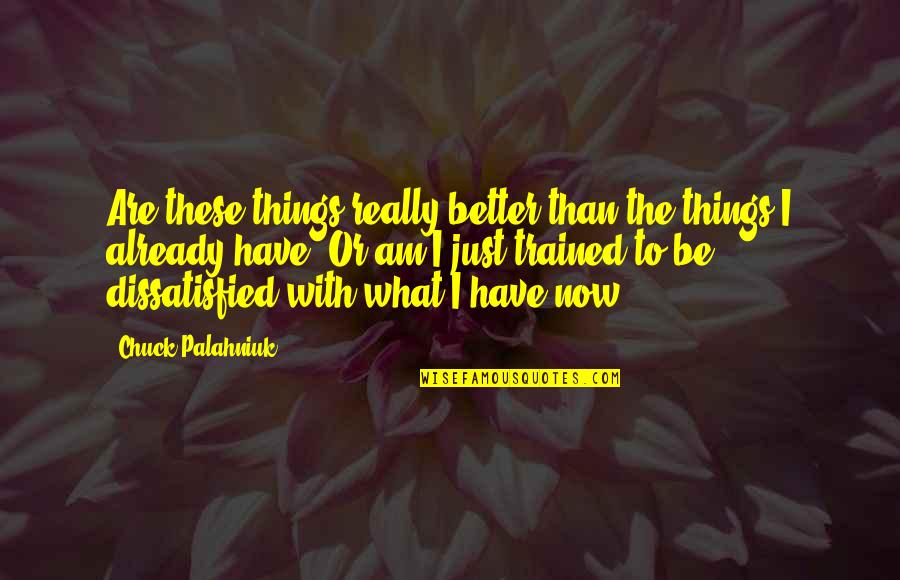 Bridcutt Quotes By Chuck Palahniuk: Are these things really better than the things