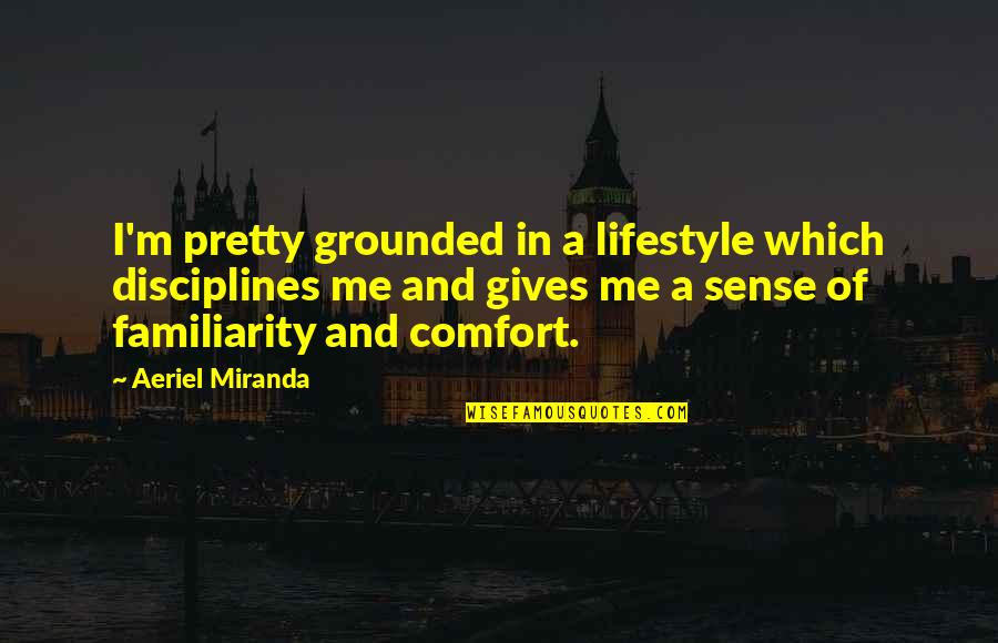 Brideisha Quotes By Aeriel Miranda: I'm pretty grounded in a lifestyle which disciplines