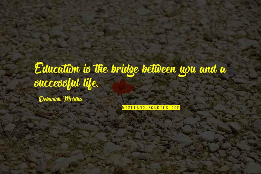 Bridge Quotes Quotes By Debasish Mridha: Education is the bridge between you and a