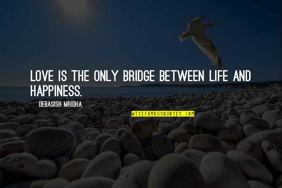 Bridge Quotes Quotes By Debasish Mridha: Love is the only bridge between life and