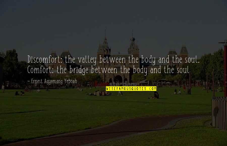 Bridge Quotes Quotes By Ernest Agyemang Yeboah: Discomfort: the valley between the body and the