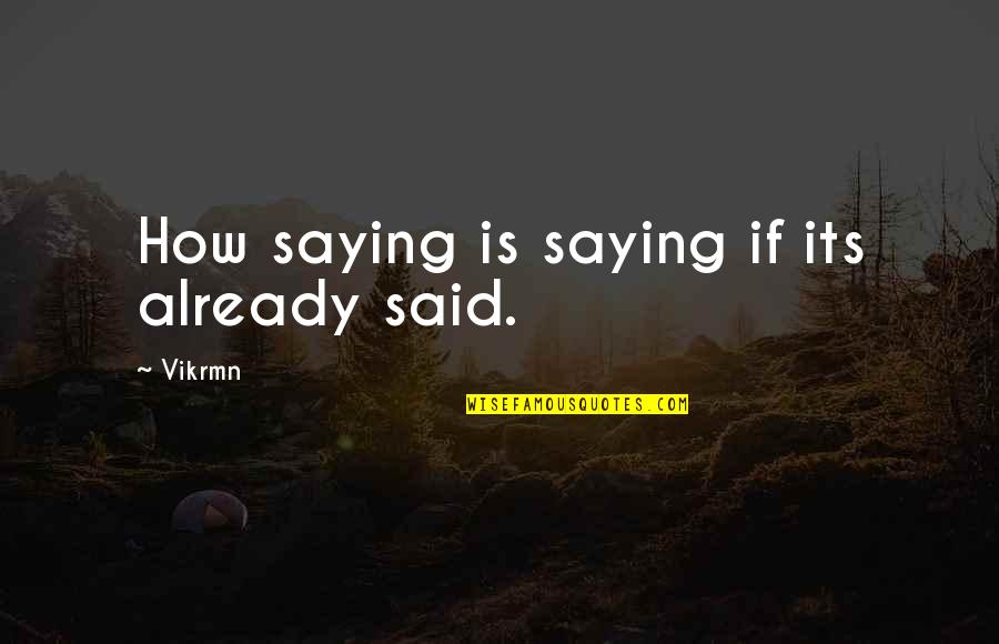 Briefness Quotes By Vikrmn: How saying is saying if its already said.