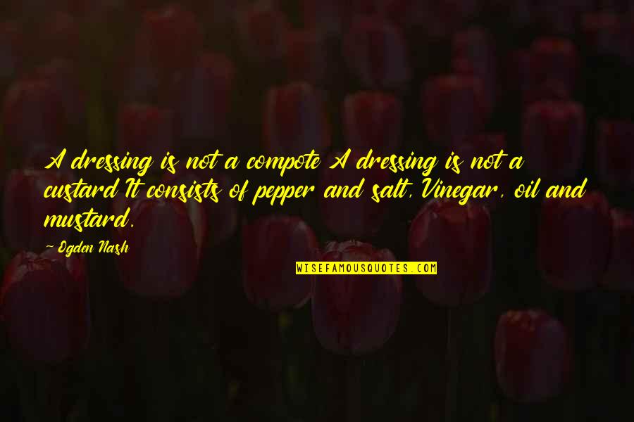 Brig Quotes By Ogden Nash: A dressing is not a compote A dressing