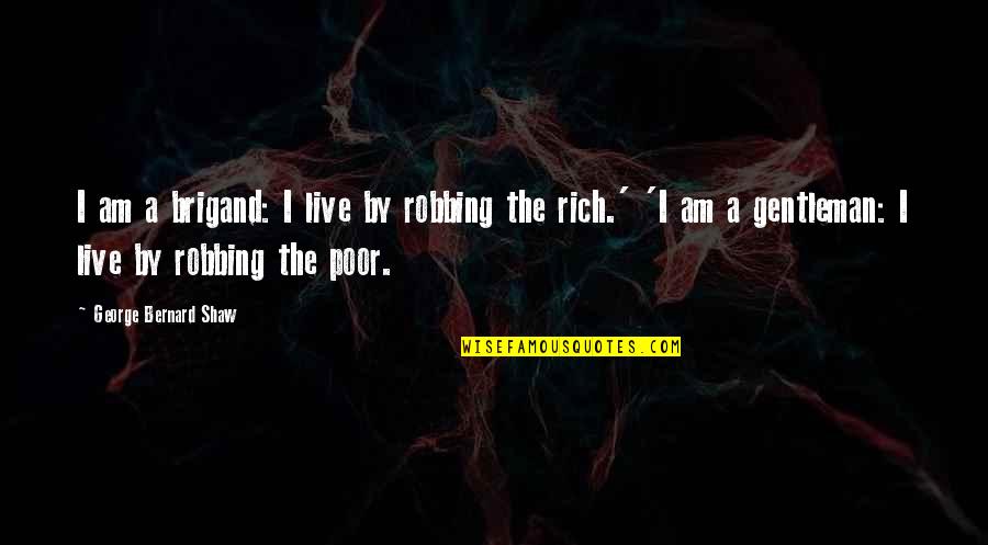 Brigand Quotes By George Bernard Shaw: I am a brigand: I live by robbing