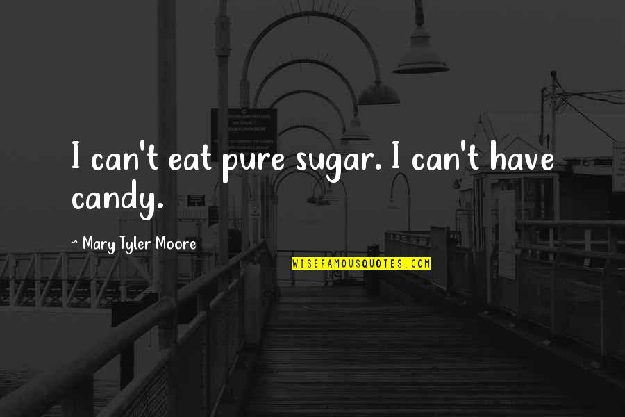 Brigand Quotes By Mary Tyler Moore: I can't eat pure sugar. I can't have