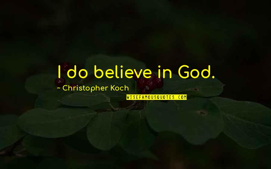 Brighids Husband Quotes By Christopher Koch: I do believe in God.