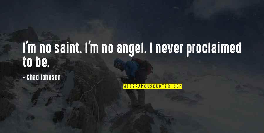 Bright And Early Quotes By Chad Johnson: I'm no saint. I'm no angel. I never