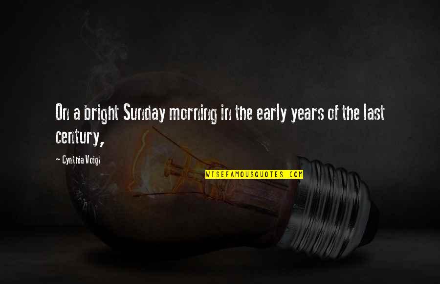 Bright And Early Quotes By Cynthia Voigt: On a bright Sunday morning in the early