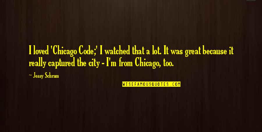 Bright Eyes Happy Quotes By Jessy Schram: I loved 'Chicago Code;' I watched that a