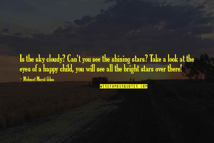 Bright Stars Quotes By Mehmet Murat Ildan: Is the sky cloudy? Can't you see the