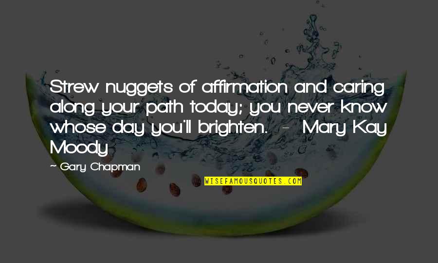 Brighten Up My Day Quotes By Gary Chapman: Strew nuggets of affirmation and caring along your