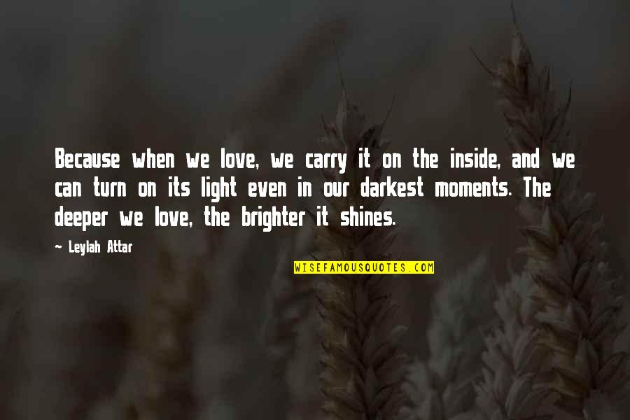 Brighter Light Quotes By Leylah Attar: Because when we love, we carry it on