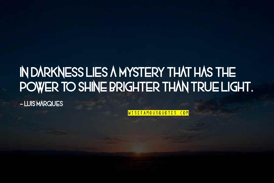 Brighter Light Quotes By Luis Marques: In darkness lies a mystery that has the