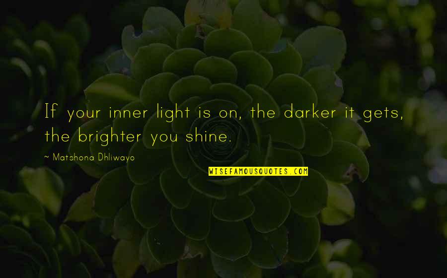 Brighter Light Quotes By Matshona Dhliwayo: If your inner light is on, the darker