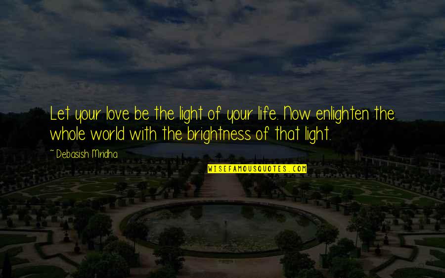 Brightness Quotes By Debasish Mridha: Let your love be the light of your