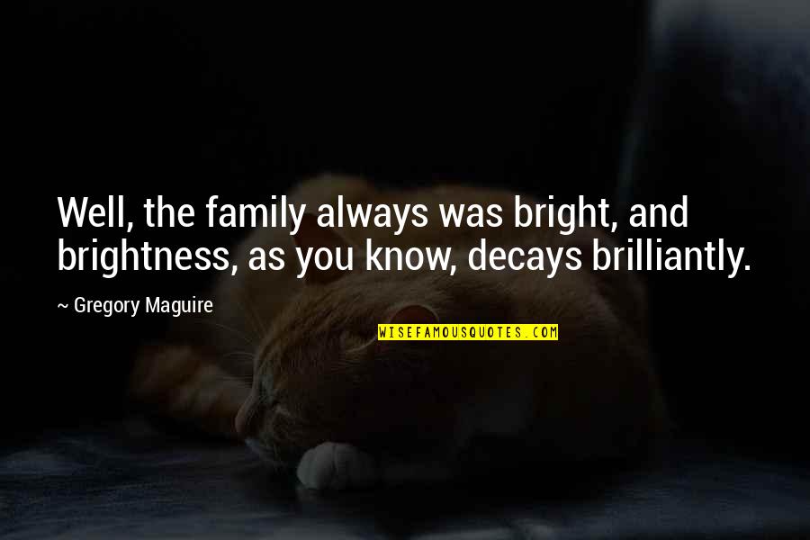 Brightness Quotes By Gregory Maguire: Well, the family always was bright, and brightness,