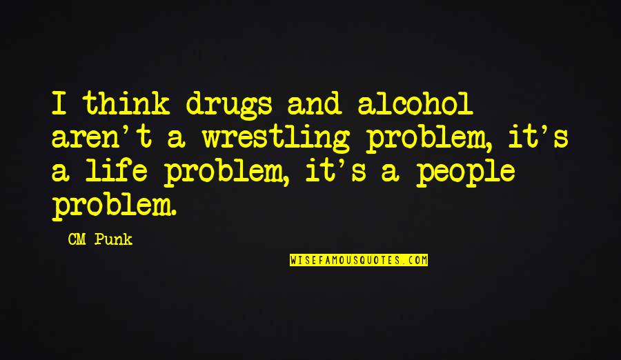 Brightpawquest Quotes By CM Punk: I think drugs and alcohol aren't a wrestling