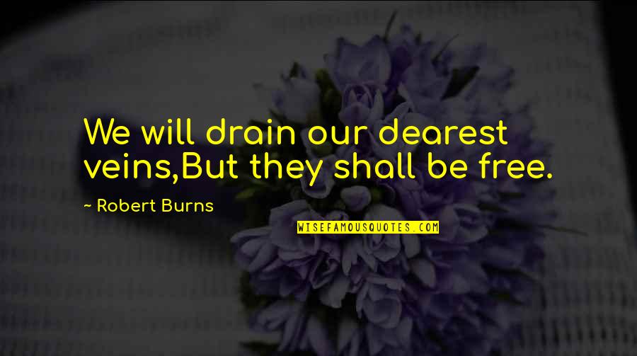 Brightside Insurance Quotes By Robert Burns: We will drain our dearest veins,But they shall