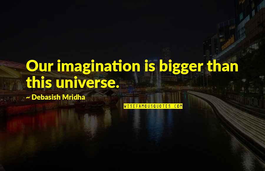 Brigida Mcinvale Quotes By Debasish Mridha: Our imagination is bigger than this universe.