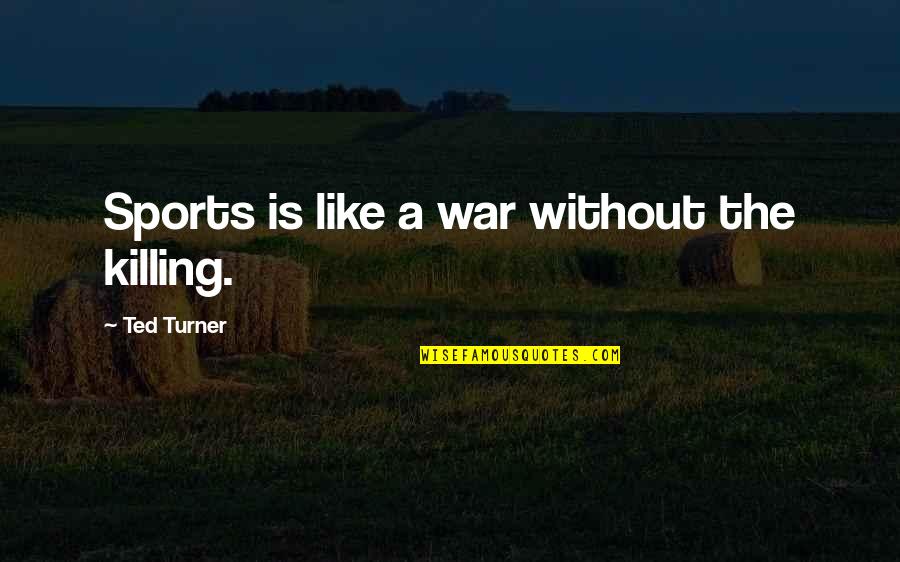 Brilhantes Dourados Quotes By Ted Turner: Sports is like a war without the killing.