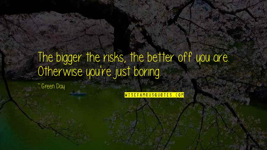 Brilla Reviews Quotes By Green Day: The bigger the risks, the better off you