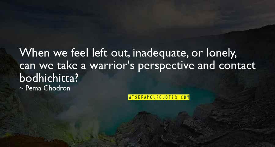 Brillaba Translate Quotes By Pema Chodron: When we feel left out, inadequate, or lonely,