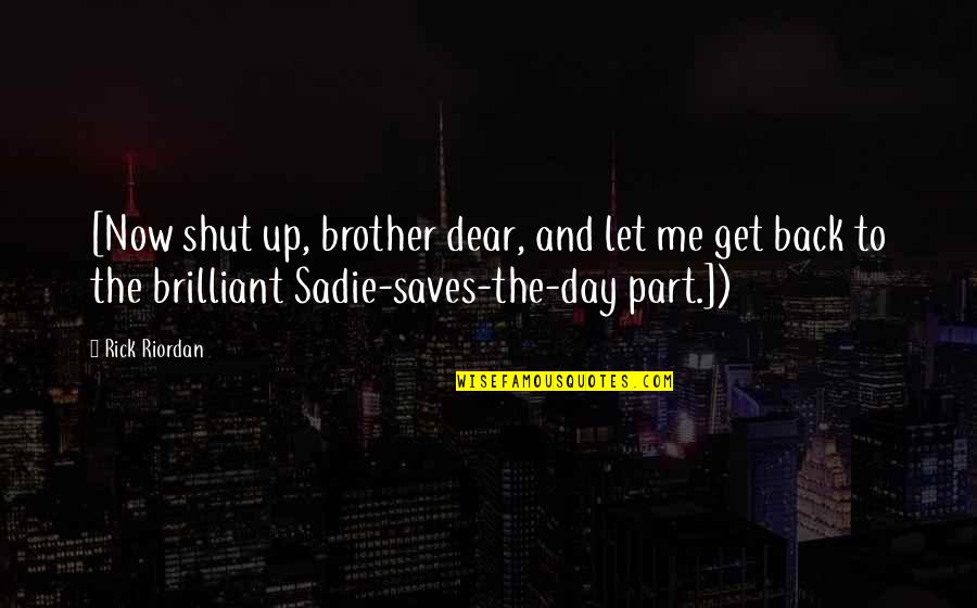 Brilliant Brother Quotes By Rick Riordan: [Now shut up, brother dear, and let me